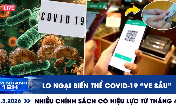 Xem nhanh 12h: Lo ngại biến thể Covid-19 've sầu' | Nhiều chính sách có hiệu lực từ tháng 4