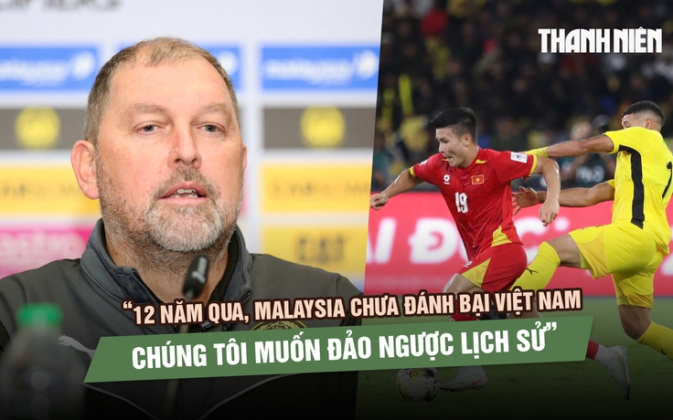 HLV đội tuyển Malaysia: 'Chúng tôi sẽ không buông xuôi trước Việt Nam'