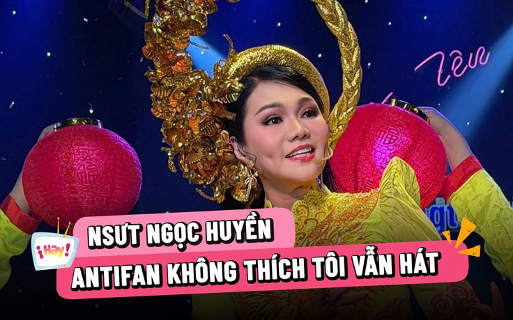 NSƯT Ngọc Huyền: Antifan không thích tôi vẫn hát