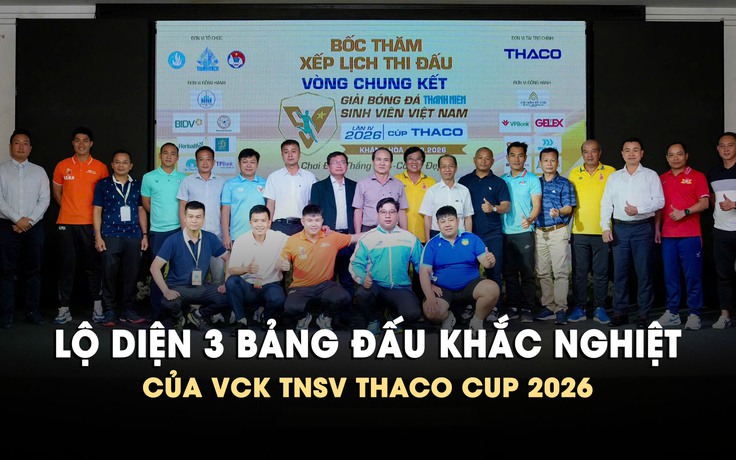 Lộ diện 3 bảng đấu khắc nghiệt của VCK TNSV THACO Cup 2026