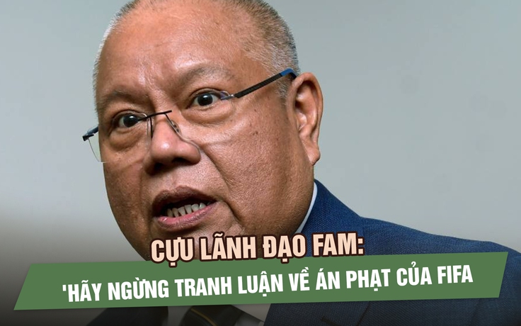 Cựu lãnh đạo FAM: 'Ngừng tranh luận về án phạt của FIFA, hãy tái thiết đi'
