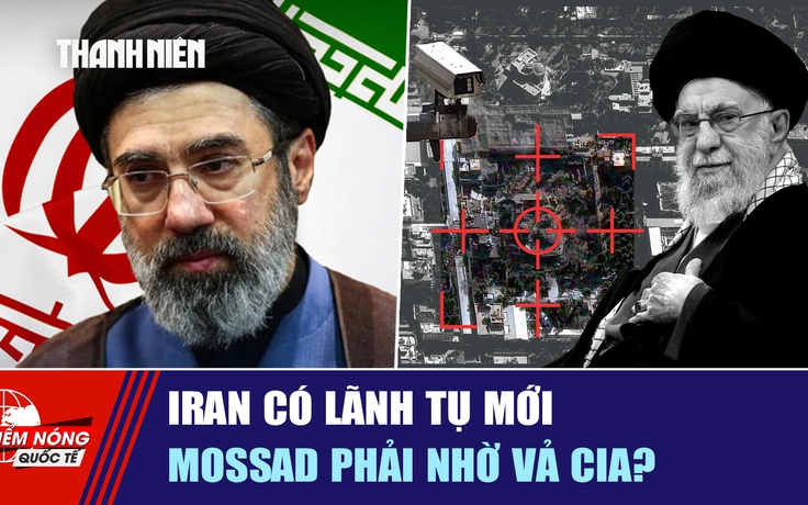 Tiêu điểm quốc tế ngày 10.3: Iran có lãnh tụ mới | Mossad phải nhờ vả CIA?