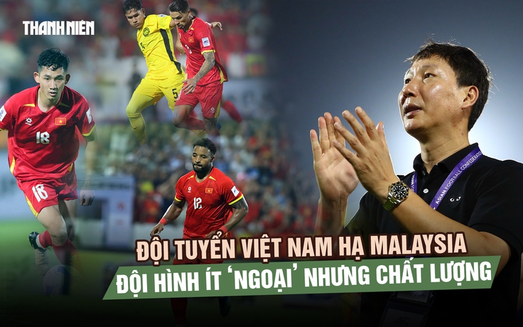Đội tuyển Việt Nam hạ Malaysia 3-1: Đội hình ít ‘ngoại’ nhưng chất lượng