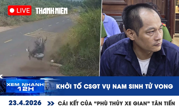 Xem nhanh 12h: Khởi tố cựu CSGT vụ nam sinh tử vong | 'Phù thủy' xe gian lãnh án