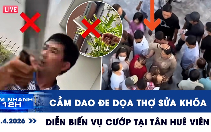 Xem nhanh 12h: Xôn xao clip cầm dao đe dọa thợ sửa khóa | Diễn biến vụ cướp tại Tân Huê Viên