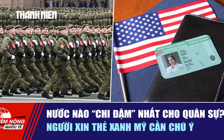 Tiêu điểm quốc tế ngày 28.4: Nước nào 'chi đậm' nhất cho quân sự? | Người xin thẻ xanh Mỹ cần chú ý