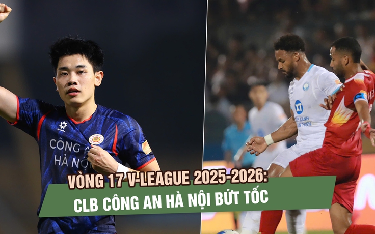 Vòng 17 V-League 2025-2026: CLB Công an Hà Nội bứt tốc, gia tăng cách biệt