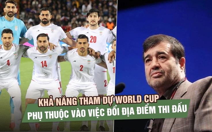 Bộ trưởng Iran: Khả năng tham dự World Cup phụ thuộc vào việc đổi địa điểm thi đấu khỏi Mỹ