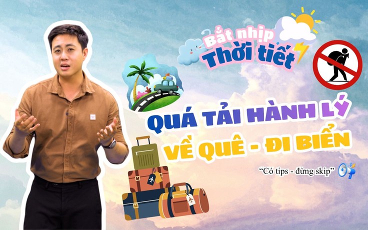Bắt nhịp thời tiết: Mang quá nhiều hành lý đi nghỉ lễ vì sợ 'thiếu', có nên không?
