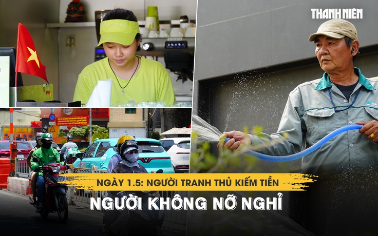 Mưu sinh ngày Quốc tế lao động: Người tranh thủ kiếm tiền, người không nỡ nghỉ