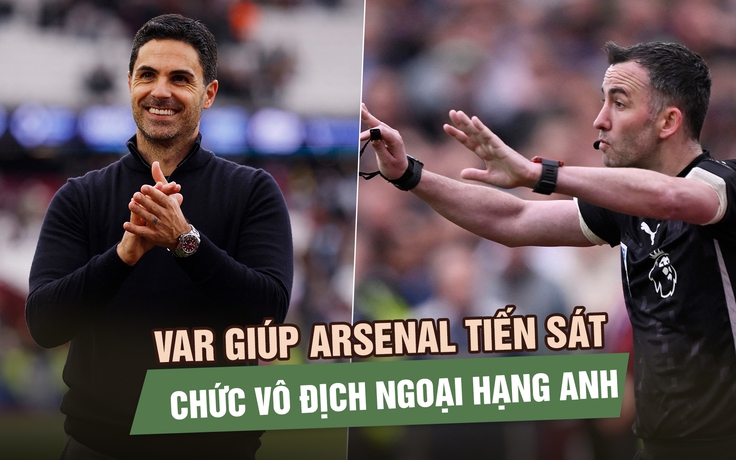 HLV Arteta nhẹ nhõm khi VAR giúp Arsenal tiến sát chức vô địch Ngoại hạng Anh