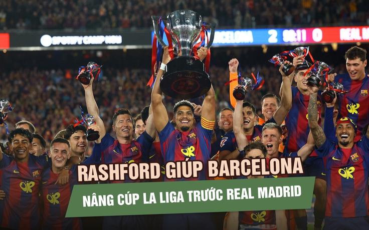 Rashford giúp Barcelona thắng siêu kinh điển, Real Madrid nhìn kình địch nâng cúp La Liga