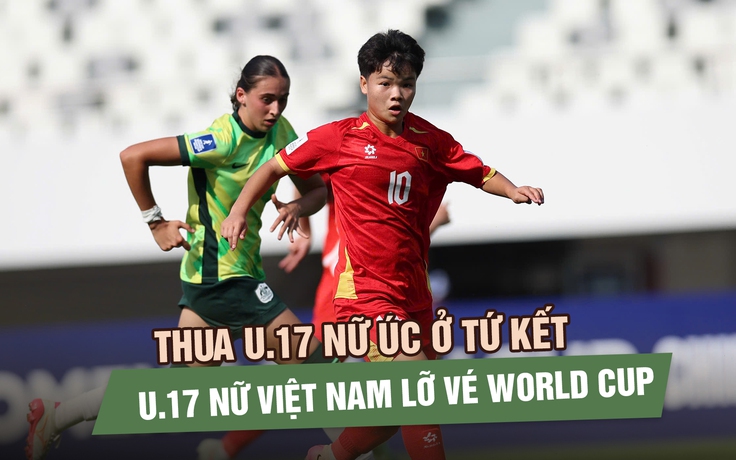 U.17 nữ Việt Nam dừng bước trước U.17 nữ Úc, lỡ vé dự World Cup