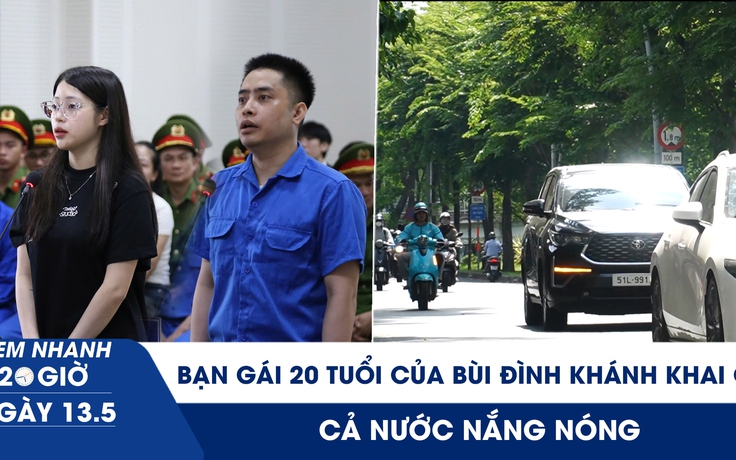 Xem nhanh 20h ngày 13.5: Bóng hồng 20 tuổi của Bùi Đình Khánh khai gì | Cả nước nắng nóng