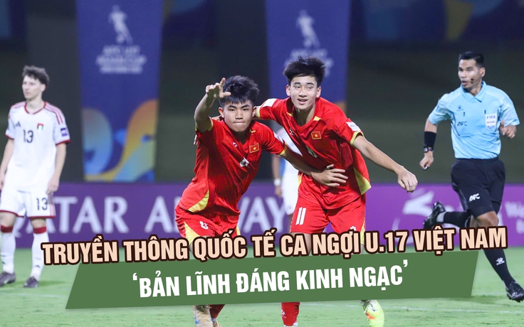 Truyền thông quốc tế ca ngợi U.17 Việt Nam: ‘Bản lĩnh đáng kinh ngạc’ 