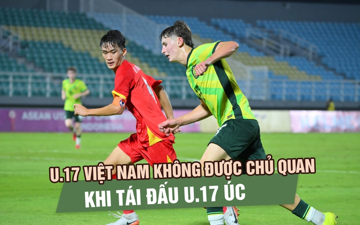 U.17 Việt Nam trước màn tái đấu U.17 Úc: Khó hơn nhiều trận bán kết Đông Nam Á
