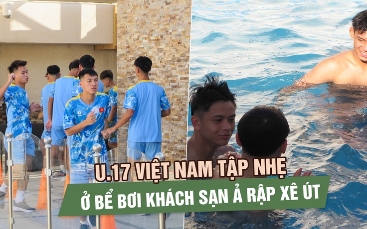 U.17 Việt Nam tập nhẹ ở bể bơi khách sạn, làm quen với khí hậu Ả Rập Xê Út