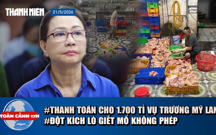 Toàn cảnh 17h: Thanh toán 1.700 tỉ cho 42.000 người vụ Trương Mỹ Lan | Kinh hoàng 1 tấn gà không nguồn gốc