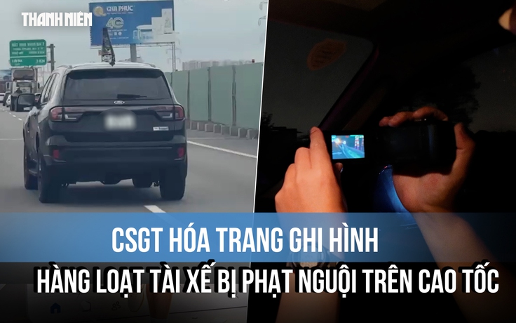 CSGT hóa trang ghi hình, hàng loạt tài xế bị phạt nguội trên cao tốc