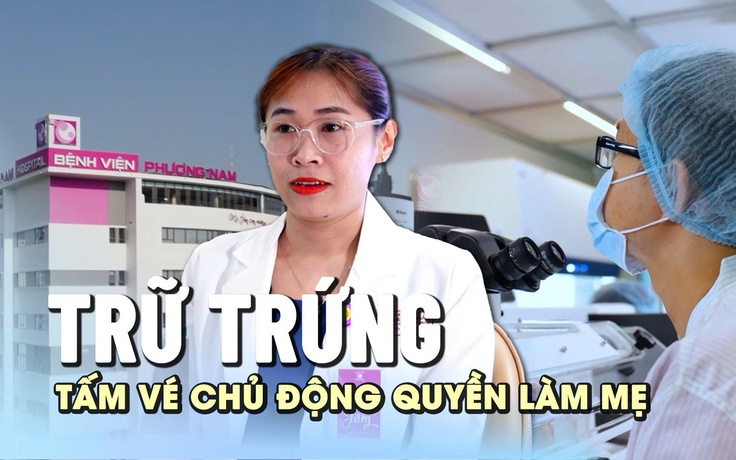 Trữ trứng là tấm vé chủ động quyền làm mẹ cho người phụ nữ hiện đại