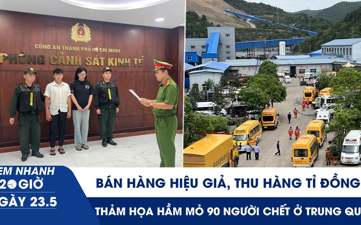 Xem nhanh 20h ngày 23.5: Bán hàng hiệu giả, thu hàng tỉ đồng | Thảm họa hầm mỏ 90 người chết ở Trung Quốc
