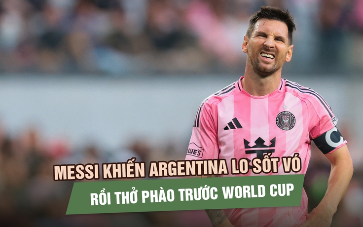 Messi khiến Argentina lo sốt vó rồi thở phào trước World Cup 2026