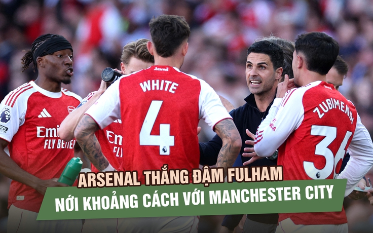 Arsenal thắng đậm Fulham, nới khoảng cách với Manchester City trong cuộc đua vô địch