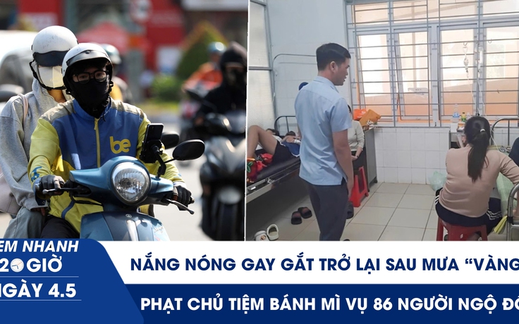 Xem nhanh 20h ngày 4.5: Nắng nóng gay gắt trở lại sau mưa vàng giải nhiệt | Phạt chủ tiệm bánh mì vụ 86 người ngộ độc
