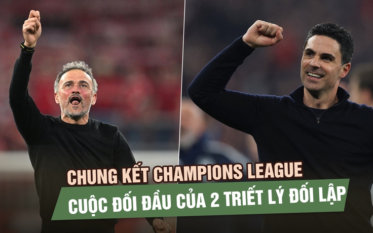 Chung kết Champions League Arsenal - PSG: Cuộc đối đầu của 2 triết lý đối lập