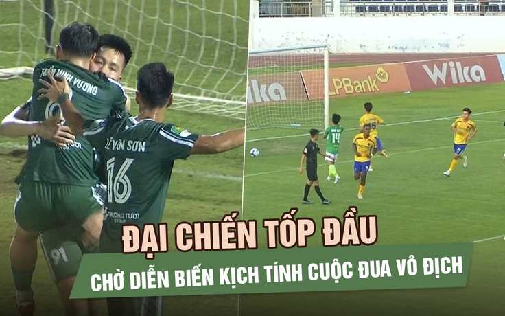 Trước vòng 18 giải hạng nhất: Đại chiến tốp đầu, chờ diễn biến kịch tính cuộc đua vô địch
