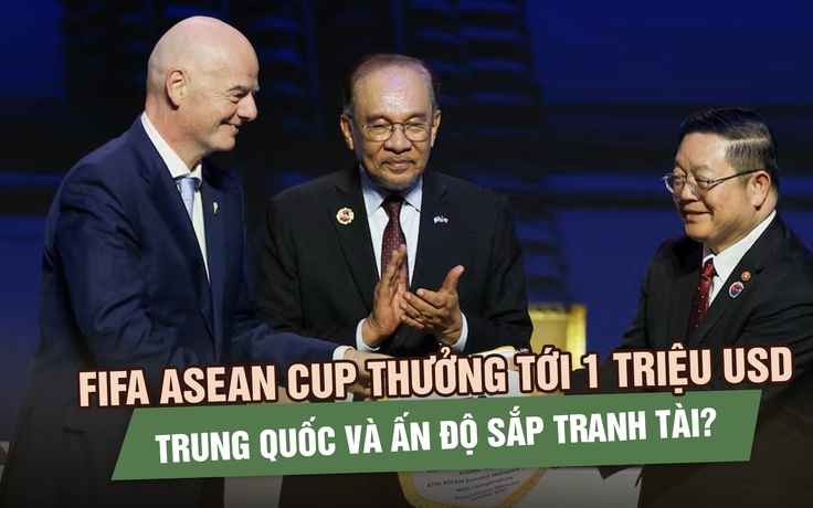 FIFA ASEAN Cup thưởng tới 1 triệu USD, Trung Quốc và Ấn Độ sắp tranh tài?