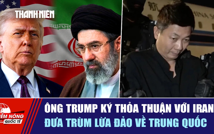 Tiêu điểm quốc tế ngày 19.6: Ông Trump ký thỏa thuận với Iran | Đưa trùm lừa đảo về Trung Quốc