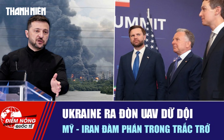 Tiêu điểm quốc tế ngày 23.6: Ukraine ra đòn UAV dữ dội | Mỹ - Iran đàm phán trong trắc trở