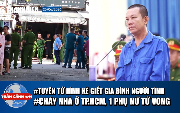 Toàn cảnh 17h: Cái giá của kẻ truy sát gia đình người tình | Cháy nhà ở TP.HCM, 1 người chết