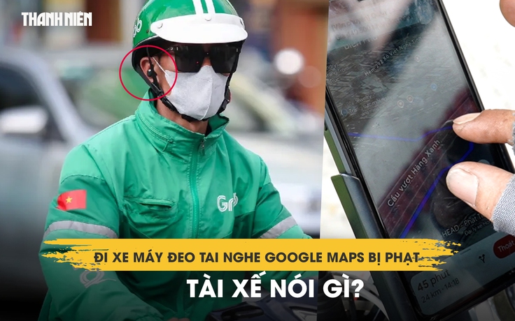 Đi xe máy đeo tai nghe Google Maps bị phạt, tài xế nói gì?
