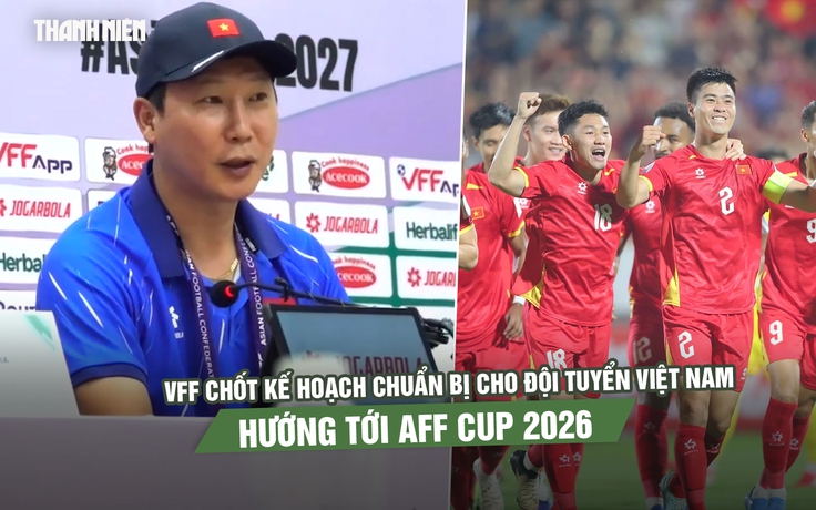 VFF chốt kế hoạch chuẩn bị cho đội tuyển Việt Nam hướng tới AFF Cup 2026