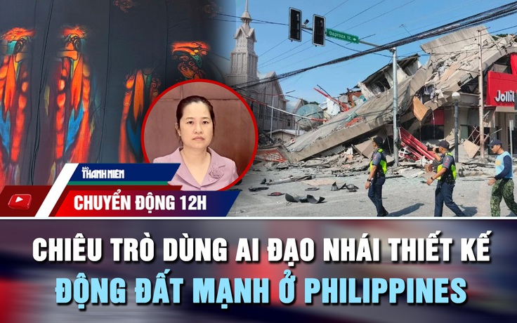 Chuyển động 12h: Chiêu trò dùng AI đạo nhái thiết kế | Động đất mạnh rung chuyển Philippines
