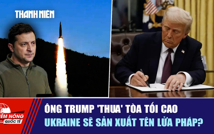 Tiêu điểm quốc tế 2.7: Ông Trump 'thua' Tòa tối cao | Ukraine sẽ sản xuất tên lửa Pháp?