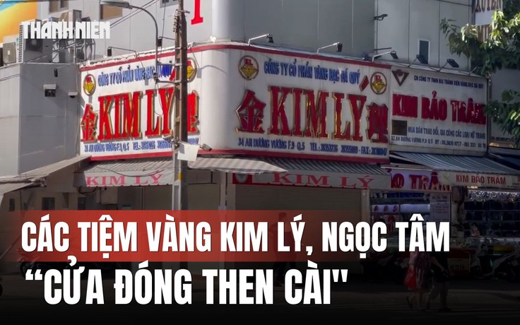Vụ buôn 30.000 viên kim cương: Các tiệm vàng Kim Lý, Ngọc Tâm cửa đóng then cài