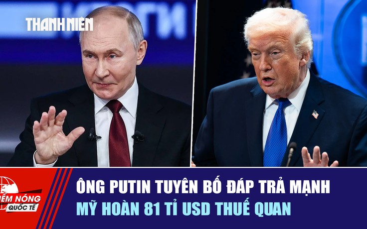 Tiêu điểm quốc tế ngày 15.7: Ông Putin tuyên bố đáp trả mạnh | Mỹ hoàn 81 tỉ USD thuế quan