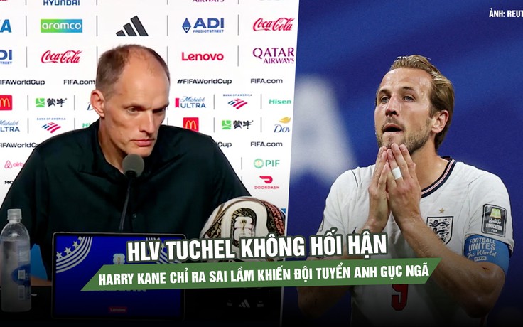 HLV Tuchel không hối hận, Harry Kane chỉ ra sai lầm khiến đội tuyển Anh gục ngã trước Argentina