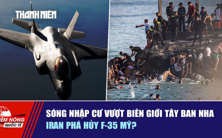 Tiêu điểm quốc tế ngày 1.8: Sóng nhập cư vượt biên giới Tây Ban Nha | Iran phá hủy F-35 Mỹ?