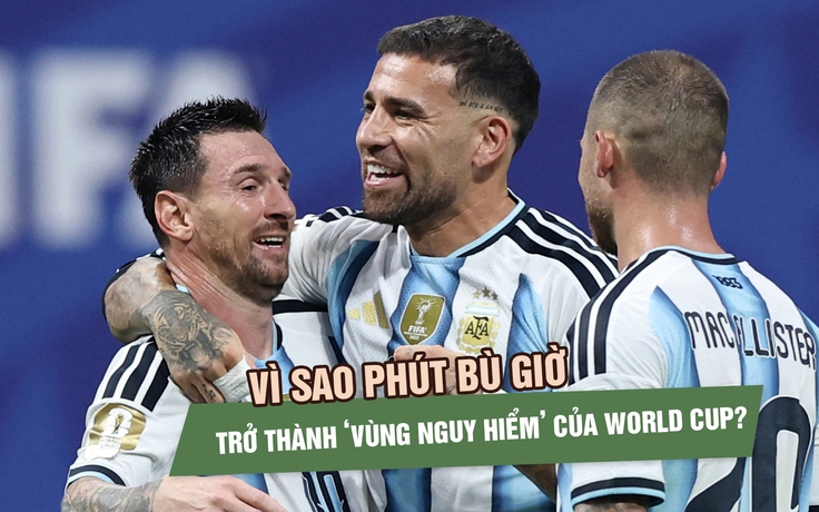 Vì sao phút bù giờ đang trở thành ‘vùng nguy hiểm’ của World Cup?