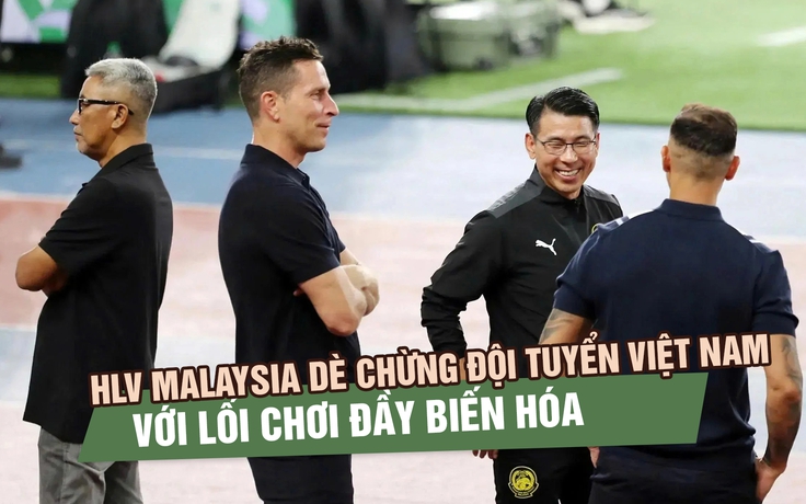 HLV Malaysia dè chừng đội tuyển Việt Nam với lối chơi đầy biến hóa