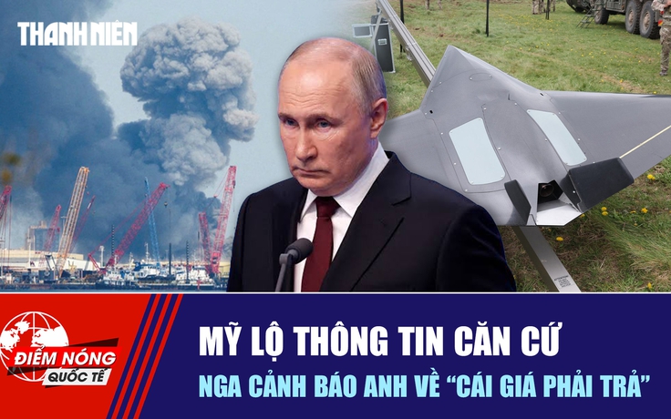 Tiêu điểm quốc tế ngày 19.8: Mỹ lộ thông tin căn cứ | Nga cảnh báo Anh về 'cái giá phải trả'