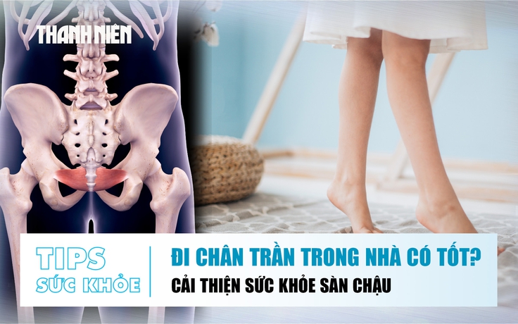 Bản tin sức khỏe ngày 21.8: Đi chân trần trong nhà có tốt? | Giữ cơ sàn chậu khỏe sau sinh 