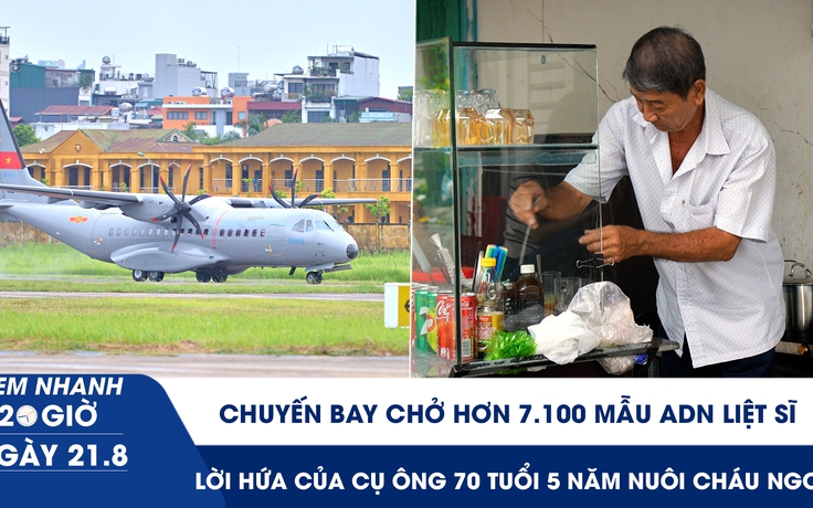 Xem nhanh 20h ngày 21.8: Chuyến bay chở hơn 7.100 mẫu ADN liệt sĩ | Lời hứa của cụ ông 70 tuổi 5 năm nuôi cháu ngoại