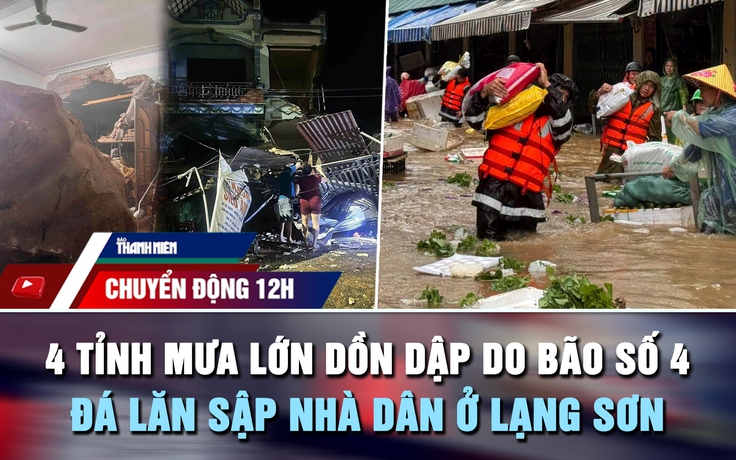 Chuyển động 12h: 4 tỉnh mưa lớn dồn dập do bão số 4 | Đá lớn lăn sập nhà dân ở Lạng Sơn