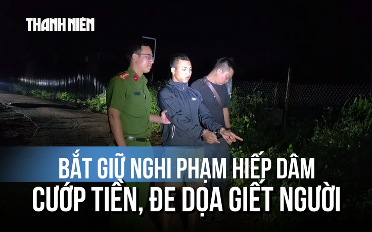 Bắt nghi phạm dọa giết, cướp tài sản, hiếp dâm phụ nữ 63 tuổi