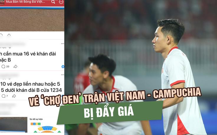 Vé ‘chợ đen’ trận đội tuyển Việt Nam - Campuchia tăng nhiệt, nhiều hạng vé bị đẩy giá